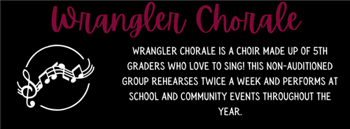 Wrangler Chorale is a non-auditioned 5th grade choir that performs throughout the year.